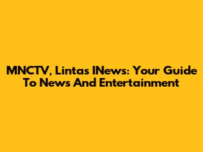 MNCTV, Lintas INews: Your Guide To News And Entertainment