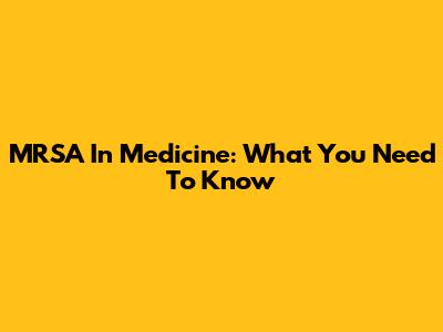 MRSA In Medicine: What You Need To Know