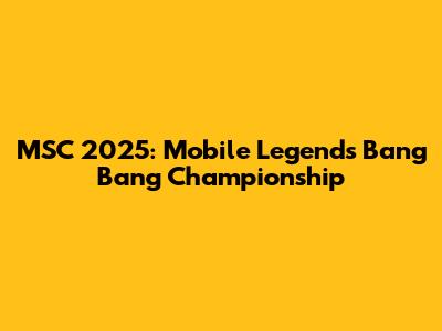 MSC 2025: Mobile Legends Bang Bang Championship