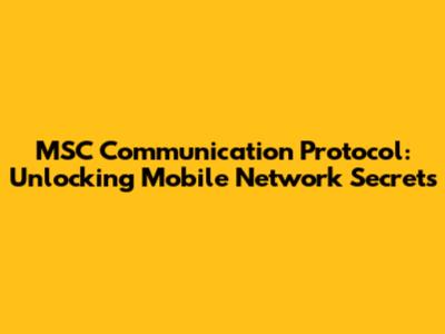 MSC Communication Protocol: Unlocking Mobile Network Secrets