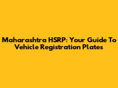 Maharashtra HSRP: Your Guide To Vehicle Registration Plates