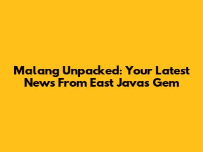 Malang Unpacked: Your Latest News From East Java's Gem