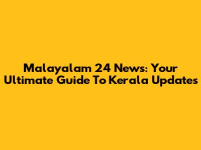 Malayalam 24 News: Your Ultimate Guide To Kerala Updates