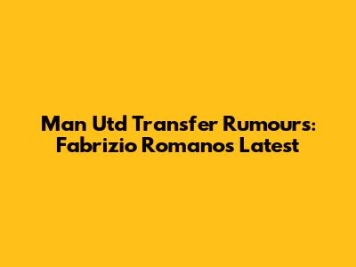 Man Utd Transfer Rumours: Fabrizio Romano's Latest