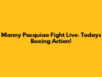 Manny Pacquiao Fight Live: Today's Boxing Action!