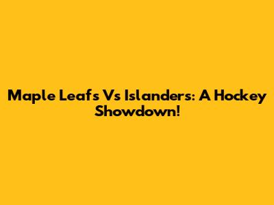 Maple Leafs Vs Islanders: A Hockey Showdown!