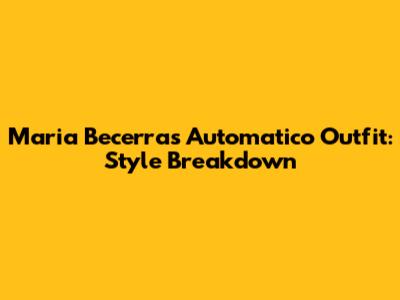 Maria Becerra's Automatico Outfit: Style Breakdown