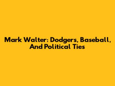 Mark Walter: Dodgers, Baseball, And Political Ties