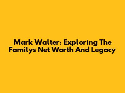 Mark Walter: Exploring The Family's Net Worth And Legacy