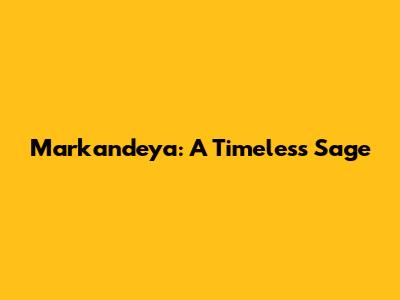 Markandeya: A Timeless Sage