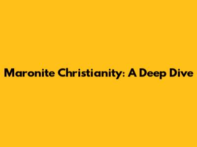 Maronite Christianity: A Deep Dive