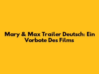 Mary & Max Trailer Deutsch: Ein Vorbote Des Films
