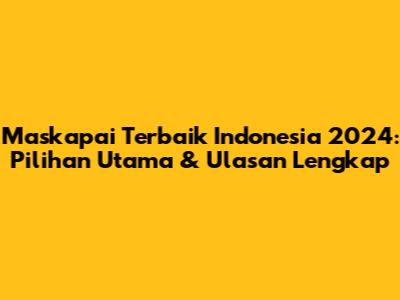 Maskapai Terbaik Indonesia 2024: Pilihan Utama & Ulasan Lengkap