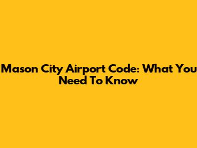 Mason City Airport Code: What You Need To Know