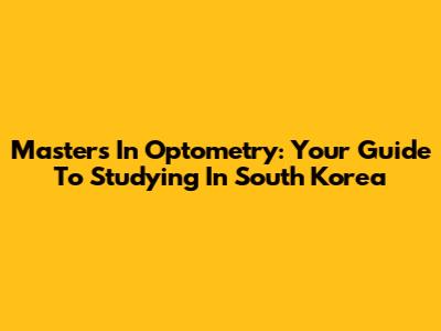 Master's In Optometry: Your Guide To Studying In South Korea