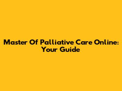 Master Of Palliative Care Online: Your Guide