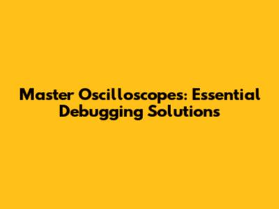 Master Oscilloscopes: Essential Debugging Solutions