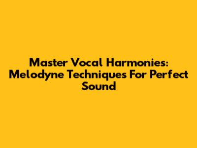 Master Vocal Harmonies: Melodyne Techniques For Perfect Sound