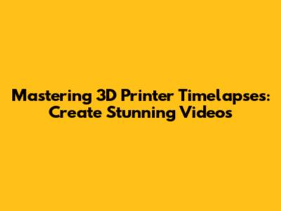 Mastering 3D Printer Timelapses: Create Stunning Videos