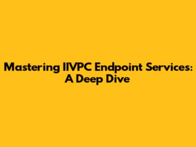 Mastering IIVPC Endpoint Services: A Deep Dive
