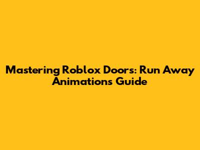 Mastering Roblox Doors: Run Away Animations Guide