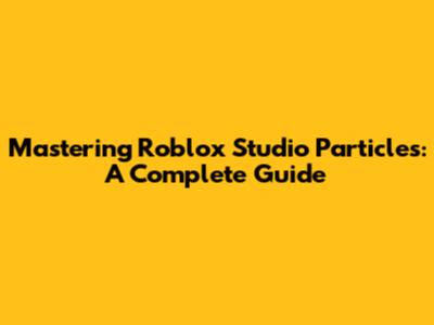 Mastering Roblox Studio Particles: A Complete Guide