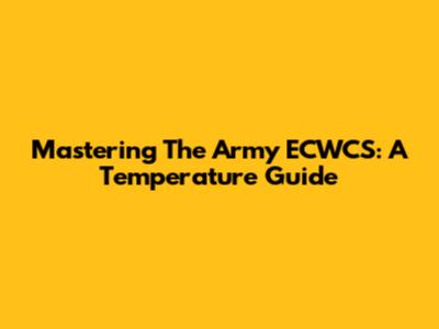 Mastering The Army ECWCS: A Temperature Guide