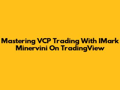 Mastering VCP Trading With IMark Minervini On TradingView