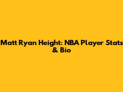 Matt Ryan Height: NBA Player Stats & Bio