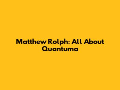 Matthew Rolph: All About Quantuma