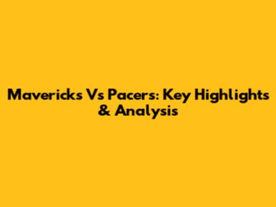 Mavericks Vs Pacers: Key Highlights & Analysis