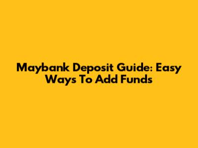 Maybank Deposit Guide: Easy Ways To Add Funds