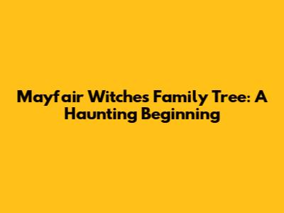 Mayfair Witches Family Tree: A Haunting Beginning