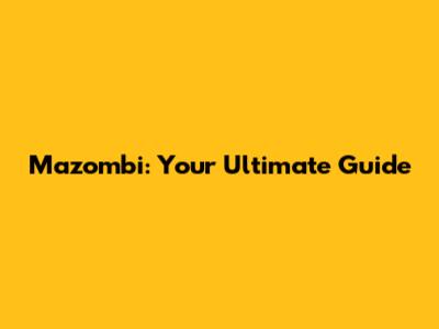 Mazombi: Your Ultimate Guide