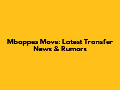 Mbappe's Move: Latest Transfer News & Rumors