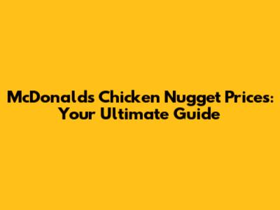 McDonald's Chicken Nugget Prices: Your Ultimate Guide