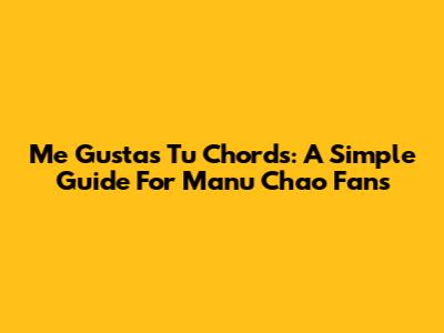 Me Gustas Tu Chords: A Simple Guide For Manu Chao Fans