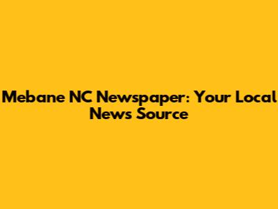 Mebane NC Newspaper: Your Local News Source