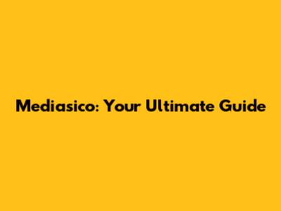 Mediasico: Your Ultimate Guide
