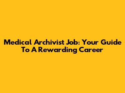 Medical Archivist Job: Your Guide To A Rewarding Career