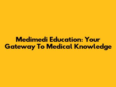 Medimedi Education: Your Gateway To Medical Knowledge