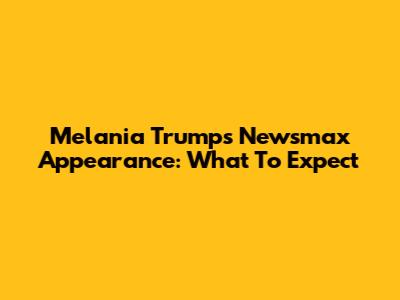 Melania Trump's Newsmax Appearance: What To Expect