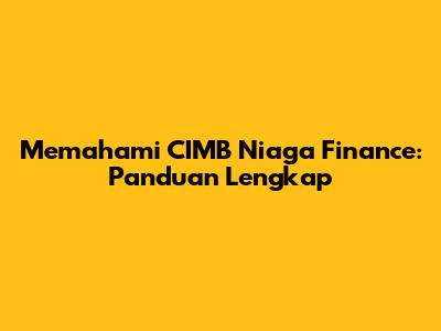 Memahami CIMB Niaga Finance: Panduan Lengkap