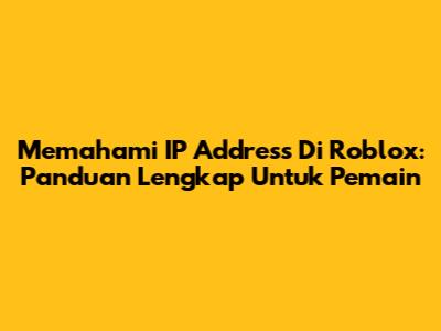 Memahami IP Address Di Roblox: Panduan Lengkap Untuk Pemain