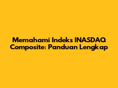Memahami Indeks INASDAQ Composite: Panduan Lengkap