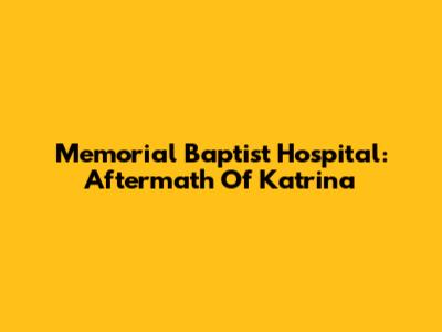 Memorial Baptist Hospital: Aftermath Of Katrina