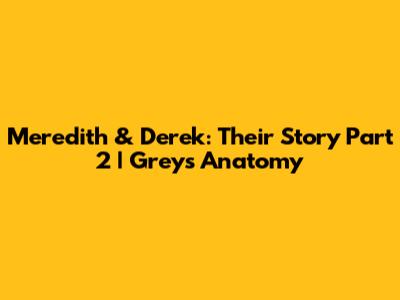 Meredith & Derek: Their Story Part 2 | Grey's Anatomy