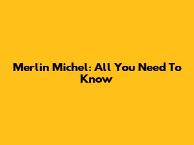 Merlin Michel: All You Need To Know