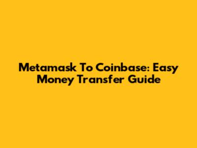 Metamask To Coinbase: Easy Money Transfer Guide