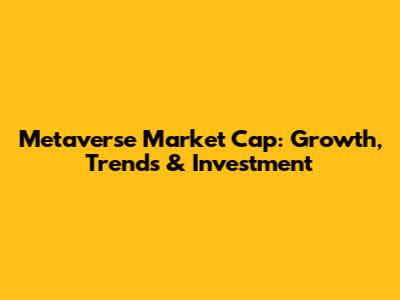 Metaverse Market Cap: Growth, Trends & Investment